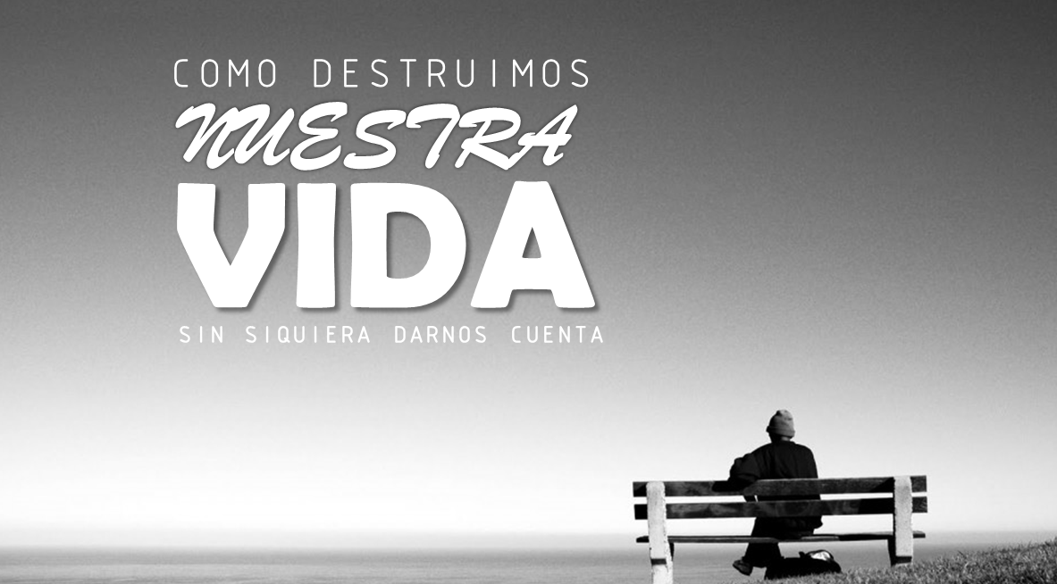 C&oacute;mo destru&iacute;mos nuestra vida (sin siquiera darnos cuenta)
