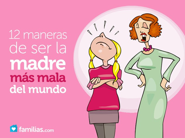 12 maneras de ser la madre m&aacute;s mala del mundo
