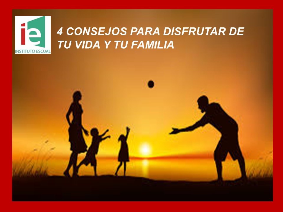 CONSEJOS PARA DISFRUTAR DE TU VIDA Y TU FAMILIA