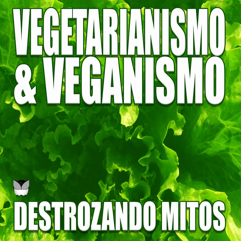 VEGETARIANISMO & VEGANISMO - DESTROZANDO MITOS